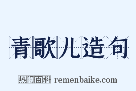 青歌儿造句是什么意思的图片